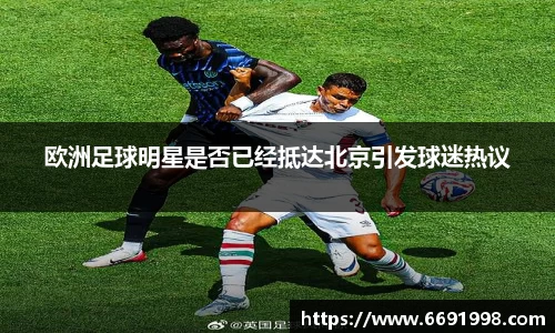 欧洲足球明星是否已经抵达北京引发球迷热议